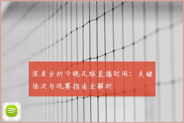 深度分析今晚足球直播时间：关键场次与观赛指南全解析