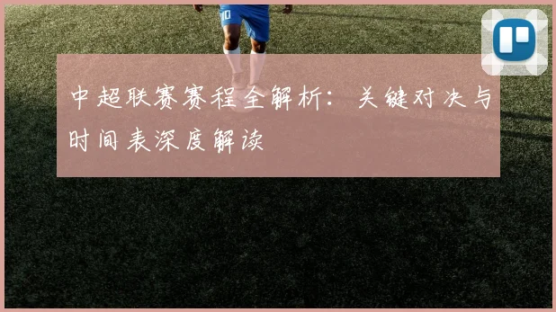 中超联赛赛程全解析：关键对决与时间表深度解读