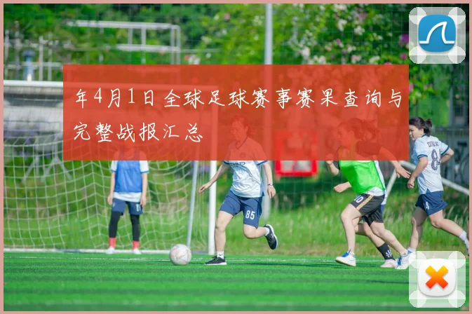年4月1日全球足球赛事赛果查询与完整战报汇总