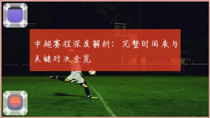 中超赛程深度解析:完整时间表与关键对决全览