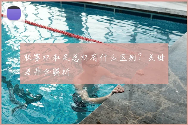 联赛杯和足总杯有什么区别?关键差异全解析